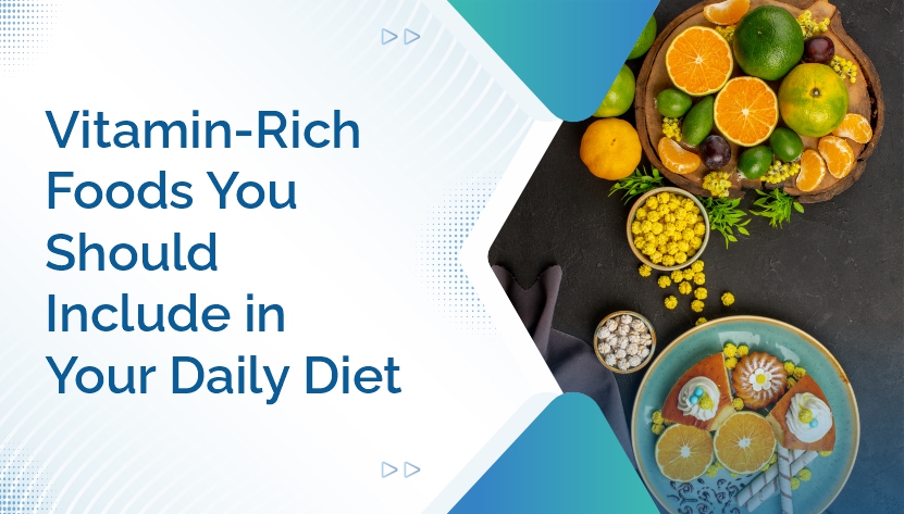 Vitamin-Rich Foods You Should Include in Your Daily Diet